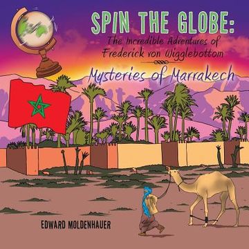 portada Spin the Globe: The Incredible Adventures of Frederick von Wigglebottom: Mysteries of Marrakech (en Inglés)