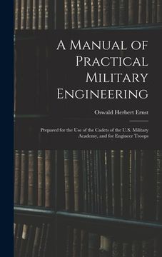 portada A Manual of Practical Military Engineering: Prepared for the Use of the Cadets of the U.S. Military Academy, and for Engineer Troops (en Inglés)