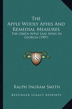 portada the apple wooly aphis and remedial measures: the green apple leaf aphis in georgia (1907) (in English)