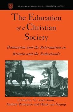 portada The Education of a Christian Society: Humanism and the Reformation in Britain and the Netherlands (st Andrews Studies in Reformation History)