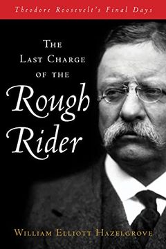 portada The Last Charge of the Rough Rider: Theodore Roosevelt's Final Days (en Inglés)
