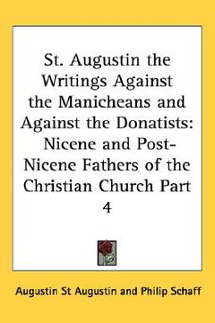 portada st. augustin the writings against the manicheans and against the donatists: nicene and post-nicene fathers of the christian church part 4
