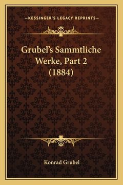 portada Grubel's Sammtliche Werke, Part 2 (1884) (en Alemán)