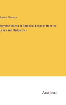 portada Wayside Weeds or Botanical Lessons from the Lanes and Hedgerows (en Inglés)