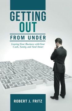 portada Getting Out from Under: Leaving Your Business with Your Cash, Sanity, and Soul Intact