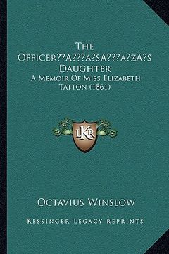 portada the officera acentsacentsa a-acentsa acentss daughter: a memoir of miss elizabeth tatton (1861) (en Inglés)