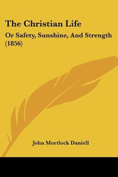 portada the christian life: or safety, sunshine, and strength (1856) (en Inglés)