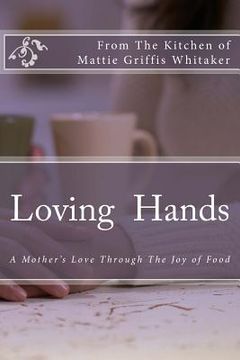 portada Loving Hands: A Special Presentation from the kitchen of Mattie Whitaker (en Inglés)