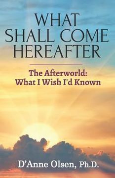 portada What Shall Come Hereafter: The Afterworld: What I Wish I'd Known (in English)