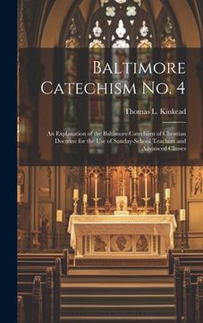 portada Baltimore Catechism No. 4: An Explanation of the Baltimore Catechism of Christian Doctrine for the Use of Sunday-School Teachers and Advanced Cla (en Inglés)