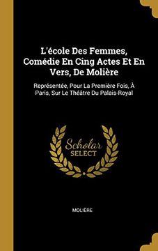 portada L'École Des Femmes, Comédie En Cing Actes Et En Vers, de Molière: Représentée, Pour La Première Fois, À Paris, Sur Le Théâtre Du Palais-Royal (en Francés)