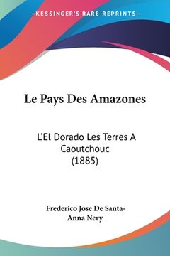 portada Le Pays Des Amazones: L'El Dorado Les Terres A Caoutchouc (1885) (in French)