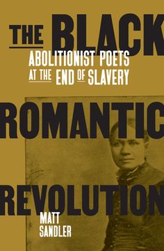 portada The Black Romantic Revolution: Abolitionist Poets at the end of Slavery (en Inglés)