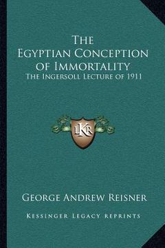 portada the egyptian conception of immortality: the ingersoll lecture of 1911 (en Inglés)