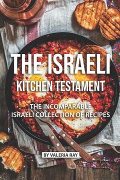 portada The Israeli Kitchen Testament: The Incomparable Israeli Collection of Recipes (en Inglés)