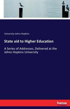 portada State aid to Higher Education: A Series of Addresses, Delivered at the Johns Hopkins University (in English)