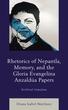 portada Rhetorics of Nepantla, Memory, and the Gloria Evangelina Anzaldúa Papers: Archival Impulses (in English)