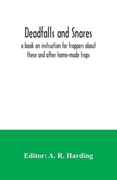 portada Deadfalls and Snares; A Book on Instruction for Trappers About These and Other Home-Made Traps 