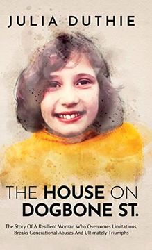 portada The House on Dogbone St. The Story of a Resilient Woman who Overcomes Limitations, Breaks Generational Abuses and Ultimately Triumphs (in English)
