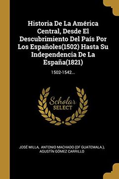 portada Historia de la América Central, Desde el Descubrimiento del País por los Españoles(1502) Hasta su Independencia de la España(1821): 1502-1542.