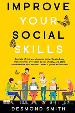portada Improve Your Social Skills: Secrets of the World's Social Butterflies to Help Make Friends, Overcome Social Anxiety, and Start Conversations With Anyone. Even if You're an Introvert 