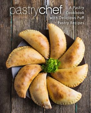 portada Pastry Chef: A Pastry Cookbook with Delicious Puff Pastry Recipes (en Inglés)
