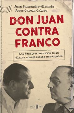 portada Don Juan Contra Franco: Los Archivos Secretos de la Última Conspiración Monárquica (in Spanish)