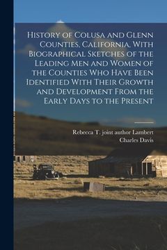 portada History of Colusa and Glenn Counties, California, With Biographical Sketches of the Leading Men and Women of the Counties Who Have Been Identified Wit (en Inglés)