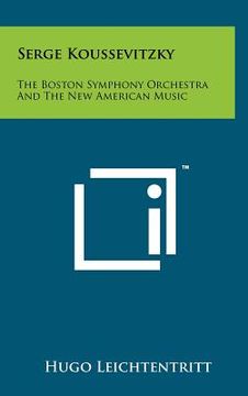 portada serge koussevitzky: the boston symphony orchestra and the new american music (en Inglés)