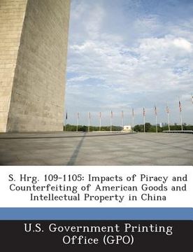 portada S. Hrg. 109-1105: Impacts of Piracy and Counterfeiting of American Goods and Intellectual Property in China (en Inglés)