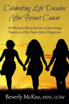 portada Celebrating Life Decades After Breast Cancer: 40 Women Share Stories of Surviving Twenty to Fifty Years After Diagnosis (en Inglés)