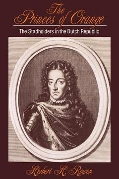 portada The Princes of Orange: The Stadholders in the Dutch Republic (Cambridge Studies in Early Modern History) (in English)