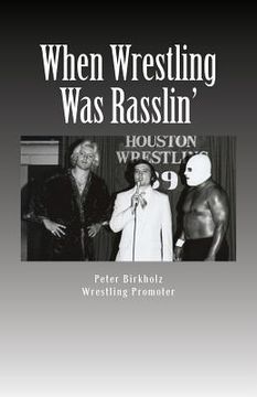 portada When Wrestling Was Rasslin': The Wild and Exciting Inside Story of the Legendary Houston Wrestling Promotion (en Inglés)