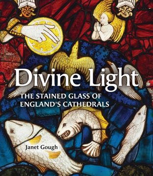 Divine Light. The Stained Glass of England's Cathedrals (en Inglés)
