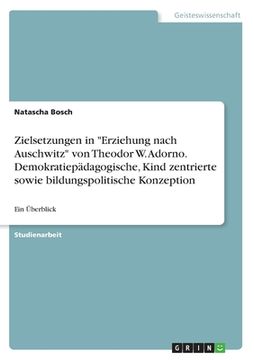 portada Zielsetzungen in Erziehung nach Auschwitz von Theodor W. Adorno. Demokratiepädagogische, Kind zentrierte sowie bildungspolitische Konzeption: Ein Über (in German)