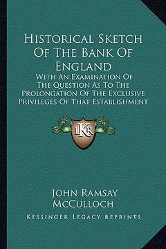 portada historical sketch of the bank of england: with an examination of the question as to the prolongation of the exclusive privileges of that establishment (en Inglés)