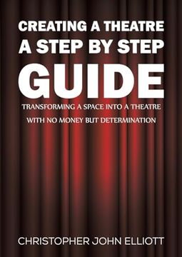 portada Creating a Theatre - a Step by Step Guide: Transforming a Space Into a Theatre With no Money but Determination