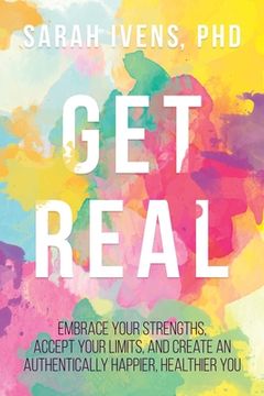 portada Get Real: Embrace Your Strengths, Accept Your Limits, and Create an Authentically Happier, Healthier You (en Inglés)