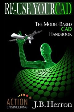 portada Re-Use Your CAD: The Model-Based CAD Handbook: Learn how to create, deliver, and re-use CAD models in compliance with model-based standards.