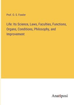 portada Life: Its Science, Laws, Faculties, Functions, Organs, Conditions, Philosophy, and Improvement (en Inglés)