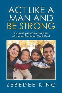 portada Act Like a Man and Be Strong: Examining God's Measure for Maximum Manhood Book One (en Inglés)