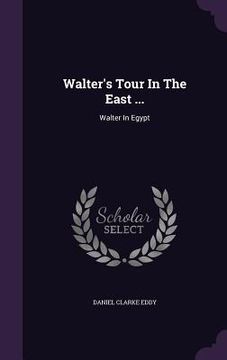 portada Walter's Tour In The East ...: Walter In Egypt (en Inglés)