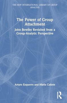 portada The Power of Group Attachment: John Bowlby Revisited From a Group-Analytic Perspective (The new International Library of Group Analysis) (in English)