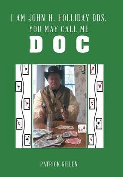 portada I Am John H. Holliday DDS. You May Call Me Doc (en Inglés)