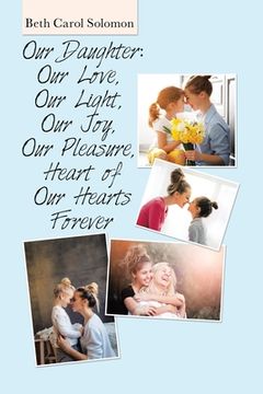 portada Our Daughter: Our Love, Our Light, Our Joy, Our Pleasure, Heart of Our Hearts Forever