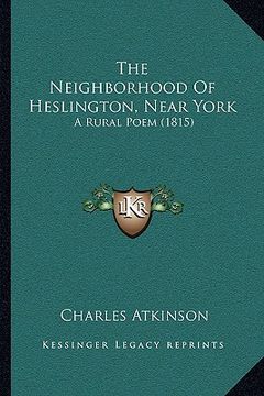portada the neighborhood of heslington, near york: a rural poem (1815) (en Inglés)
