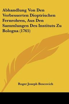 portada Abhandlung Von Den Verbesserten Dioptrischen Fernrohren, Aus Den Sammlungen Des Instituts Zu Bologna (1765) (en Alemán)