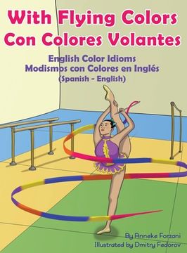 portada With Flying Colors - English Color Idioms (Spanish-English): Con Colores Volantes - Modismos con Colores en Inglés (Español - Inglés) (in Spanish)