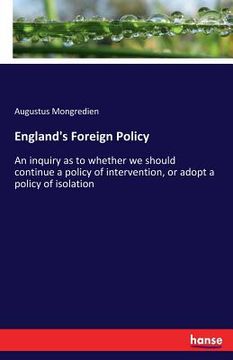 portada England's Foreign Policy: An inquiry as to whether we should continue a policy of intervention, or adopt a policy of isolation (en Inglés)