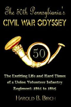 portada the 50th pennsylvania's civil war odyssey: the exciting life and hard times of a union volunteer infantry regiment:1861 to 1865 (in English)